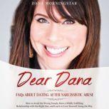 Dear Dana-Frequently Asked Questions  About Dating after Narcissistic Abuse How to Avoid the Wrong People, have a Wildly Fulfilling Relationship with the Right One, and Learn to Love Yourself along the Way, Dana Morningstar