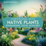 Gardening with Native Plants, Gertrude Harris