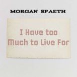 I Have too Much to Live For, Morgan Spaeth