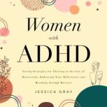 Women with ADHD Loving Strategies for Thriving in the face of Distraction, Embracing Your Differences and Breaking through Barriers, Jessica Gray
