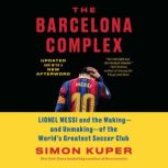 The Barcelona Complex Lionel Messi and the Making--and Unmaking--of the World's Greatest Soccer Club, Simon Kuper