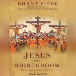 Jesus the Bridegroom The Greatest Love Story Ever Told, Brant Pitre