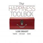 The Happiness Toolbox: Finding happiness regardless of circumstances, Lori Brant