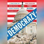 Democrazy A True Story of Weird Politics, Money, Madness, and Finger Food, Trey Radel