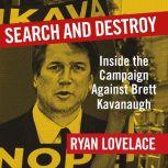Search and Destroy Inside the Campaign Against Brett Kavanaugh, Ryan Lovelace