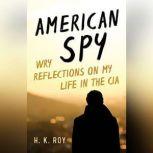 American Spy Wry Reflections on My Life in the CIA, H. K. Roy