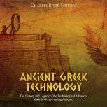 Ancient Greek Technology: The History and Legacy of the Technological Advances Made in Greece during Antiquity, Charles River Editors
