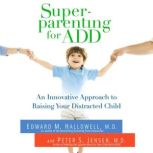 Superparenting for ADD, Edward M. Hallowell, M.D.