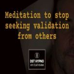 Meditation to stop seeking validation..., Stuart Newman