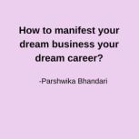 How to manifest your dream business y..., Parshwika Bhandari