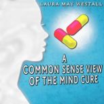 A Common Sense View of the Mind Cure, Laura May Westall