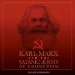 Karl Marx and the Satanic Roots of Co..., Richard Wurmbrand
