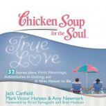 Chicken Soup for the Soul True Love ..., Jack Canfield