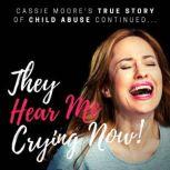 They Hear Me Crying Now! The True Story of Child Abuse Continued, Cassie Moore