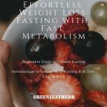 Effortless Weight Loss Fasting With Fast Metabolism Beginners Guide To Golden Fasting  Introduction To Intermittent Fasting 8:16 Diet &5:2 Fasting, Greenleatherr