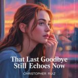 That last goodbye still echoes now, Christopher Ruiz