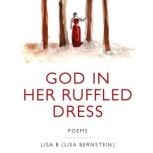 God in Her Ruffled Dress, Lisa B Lisa Bernstein