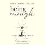 The Ultimate Act of Being Enough, Leisa Wallace