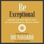 Be Exceptional Master the Five Traits That Set Extraordinary People Apart, Joe Navarro