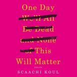 One Day We'll All Be Dead and None of This Will Matter Essays, Scaachi Koul