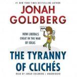 The Tyranny of Clichs How Liberals Cheat in the War of Ideas, Jonah Goldberg