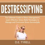 Destressifying The Ultimate Guide to..., D.E. Tyrell