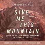Give Me This Mountain Faith To Go From Barely Surviving To Actually Thriving, Joseph Prince