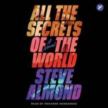 All The Secrets of the World A Novel, Steve Almond