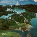 The Life You Want, Adam Phillips