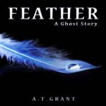 Feather  A Ghost Story, A. T. Grant