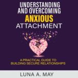 Understanding and Overcoming Anxious ..., Luna A. May