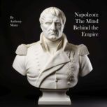 Napoleon The Mind Behind the Empire, Anthony Mann