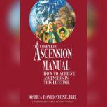 The Complete Ascension Manual How to Achieve Ascension in This Lifetime, Joshua David Stone