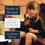 North of Normal A Memoir of My Wilderness Childhood, My Unusual Family, and How I Survived Both, Cea Sunrise Person