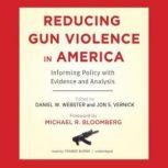 Reducing Gun Violence in America, Edited by Daniel W. Webster, ScD, MPH, and Jon S. Vernick, JD, MPH Foreword by Michael R. Bloomberg