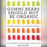 Gummi Bears Should Not Be Organic, Stefanie WilderTaylor