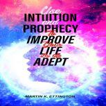 Use Intuition and Prophecy To Improve..., Martin K. Ettington