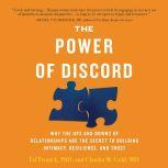The Power of Discord Why the Ups and Downs of Relationships Are the Secret to Building Intimacy, Resilience, and Trust, Ed Tronick