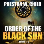 Order of the Black Sun Books 1 - 3, Preston W. Child