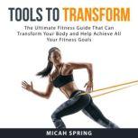Tools to Transform The Ultimate Fitn..., Micah Spring