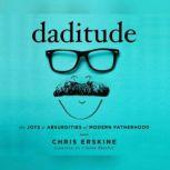 Daditude The Joys & Absurdities of Modern Fatherhood, Chris Erskine