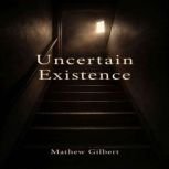 Uncertain Existence, Mathew Gilbert