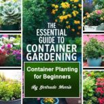 The Essential Guide to Container Gard..., Gertrude Harris