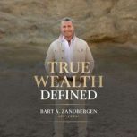 True Wealth Defined, Bart A. Zandbergen, CFP CDFA
