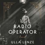 The Radio Operator A Novel, Ulla Lenze