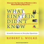 What Einstein Didn't Know Scientific Answers to Everyday Questions, Robert L. Wolke