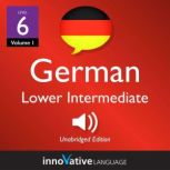 Learn German - Level 6: Lower Intermediate German, Volume 1 Lessons 1-20, Innovative Language Learning