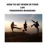 HOW TO GET SPARK IN YOUR LIFE HOW TO GET BACK ON TRACK WITH YOUR LIFE, Parshwika Bhandari