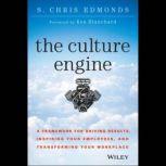 The Culture Engine A Framework for Driving Results, Inspiring Your Employees, and Transforming Your Workplace, S. Chris Edmonds