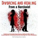 Divorcing and Healing From a Narcissist Emotional and Narcissistic Abuse Recovery. Splitting Up With a Toxic Ex. Co-parenting After an Emotionally Destructive Marriage and a Covert Manipulation, Dark Psychology Mastery Academy